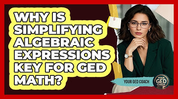 Why Is Simplifying Algebraic Expressions Key For GED Math?