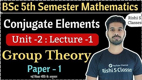 Bsc 5th semester maths Unit 2|Conjugate elements|Group theory and ring theory|L1
