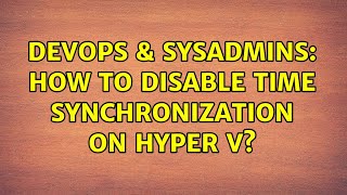 Famous DevOps & SysAdmins: How to disable time synchronization on hyper V? Net Worth