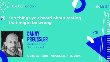 Ten things you heard about testing that might be wrong - Danny Preussler | droidcon London 2024