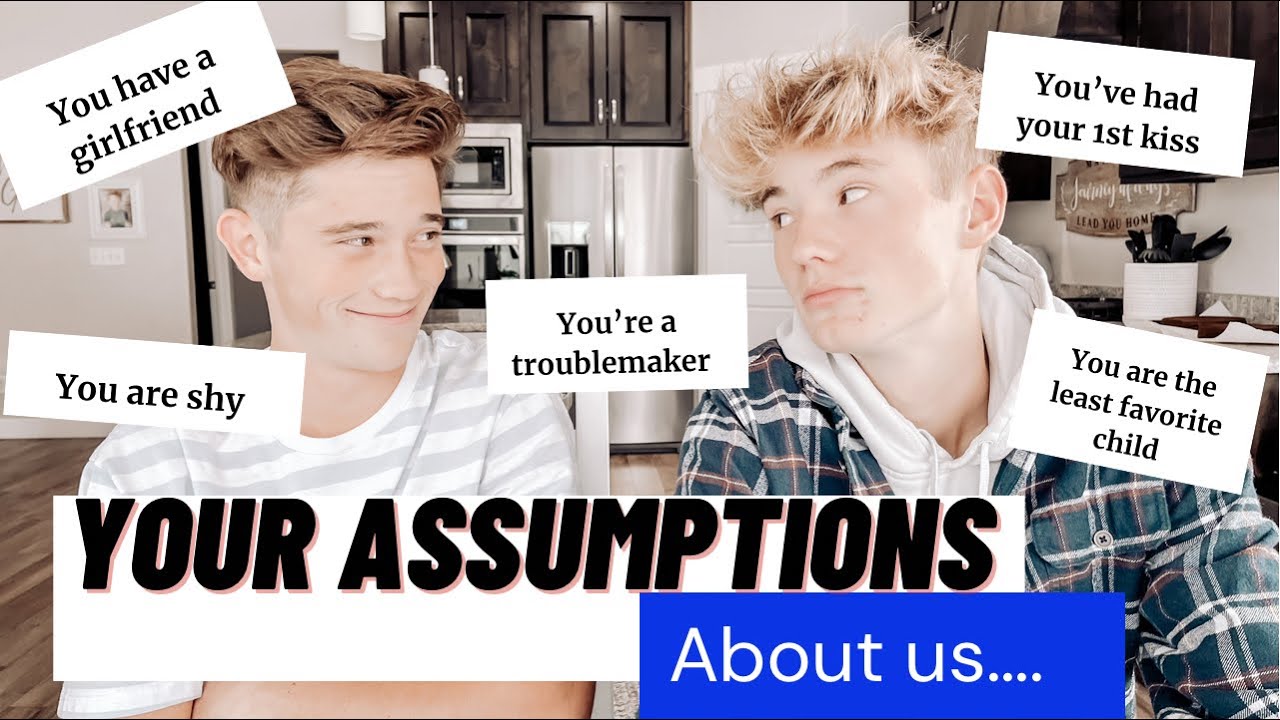 Your ASSUMPTIONS about us.....YOU HAVE A GIRLFRIEND