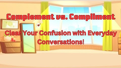 Complement vs. Compliment | Clear Your Confusion with Everyday Conversations!
