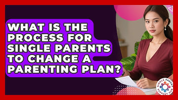 What Is The Process For Single Parents To Change A Parenting Plan? - Single Parent Support Hub