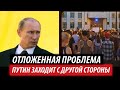 Отложенная проблема Кремля. Путин заходит с другой стороны