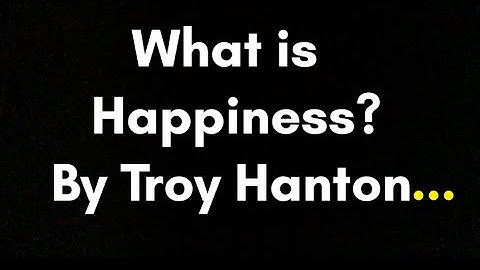 Troy Hanton English 1101 Final Project Video-What is Happiness?