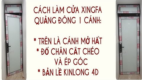Cách sản xuất cửa xingfa quảng đông 1 cánh mở quay hệ 55  đặc biệt