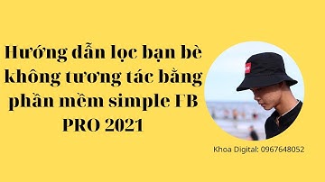 Hướng dẫn lọc bạn bè không tương tác bằng phần mềm simple FB PRO 2021