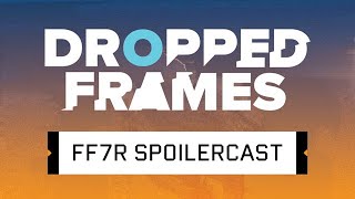 Dropped Frames Special  Final Fantasy VII Spoilercast