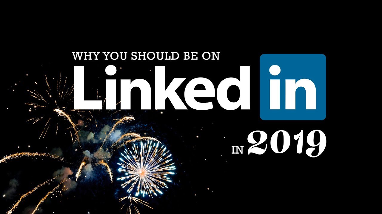 Why You Should be on LinkedIn 2019