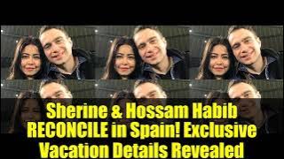 Sherine & Hossam Habib RECONCILE in Spain! Exclusive Vacation Details Revealed