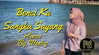 BENCI KUSANGKA SAYANG - SONIA (COVER BY WANIEY NORDIN)
