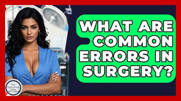 What Are Common Errors In Surgery? - The Operating Table
