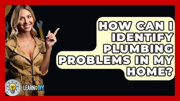 How Can I Identify Plumbing Problems in My Home? - LearnToDIY360.com