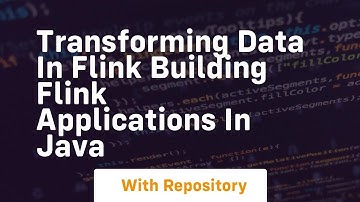 transforming data in flink building flink applications in java