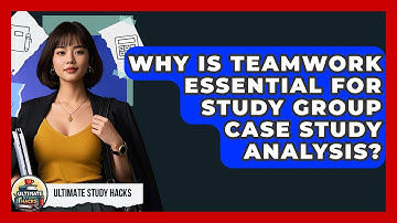 Why Is Teamwork Essential For Study Group Case Study Analysis? - Ultimate Study Hacks