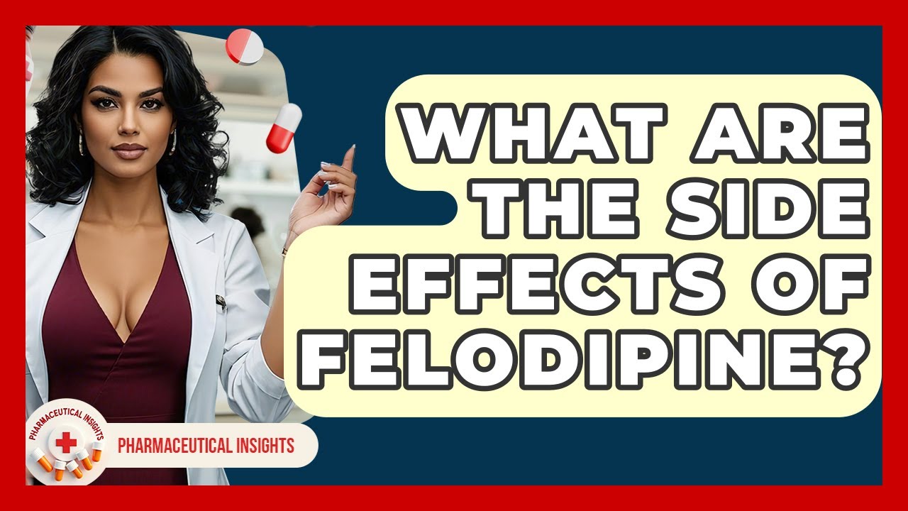 What Are The Side Effects Of Felodipine? - Pharmaceutical Insights