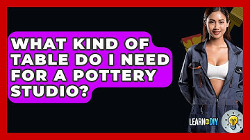 What Kind Of Table Do I Need For A Pottery Studio? - LearnToDIY360.com