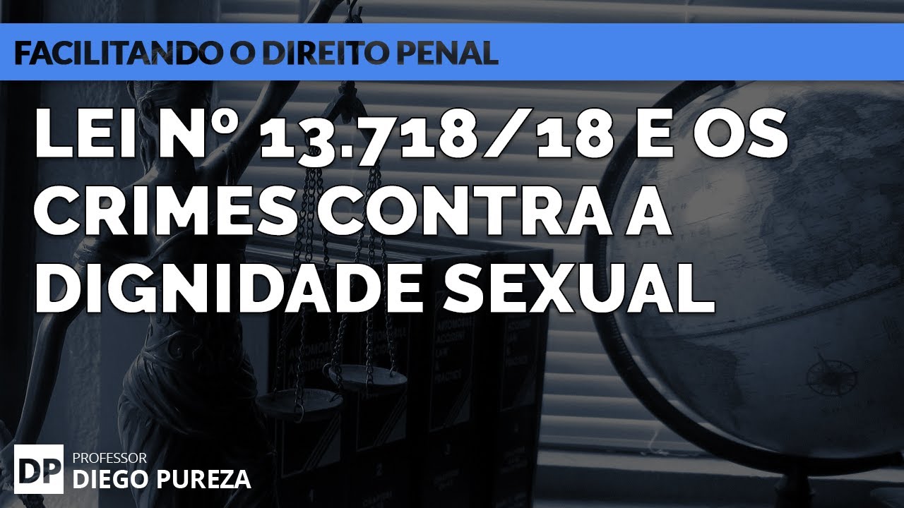 Lei nº 13.718/18 e os Crimes contra a Dignidade Sexual