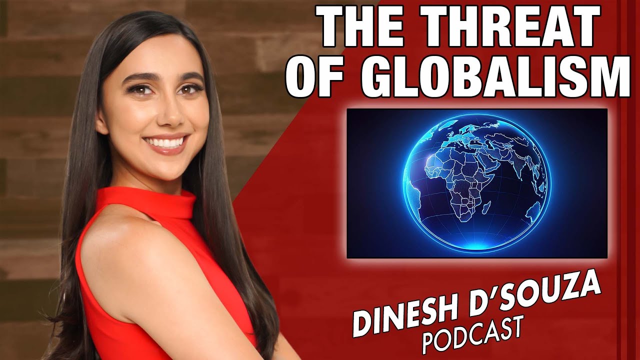THE THREAT OF GLOBALISM Dinesh D'Souza Podcast Ep1197