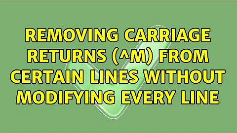 Removing carriage returns (^M) from certain lines without modifying every line (4 Solutions!!)