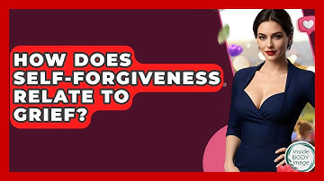How Does Self-forgiveness Relate To Grief? - Inside Body Image