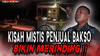 KISAH MISTIS PENJUAL BAKSO KELILING! BIKIN BULU KAKI MERINDING!!