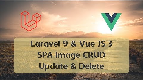 Laravel 9 & Vue JS 3 - SPA Image CRUD - Image Update & Delete Functions - Ubuntu 22.04