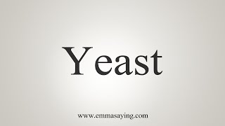 How To Say Yeast