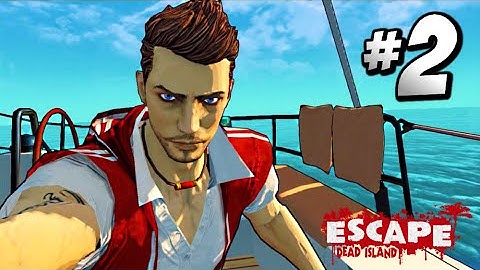 Escape Dead Island · Gameplay Walkthrough Part 2 - Mission: Smooth Sailing ¦ Xbox 360 PS3 PC