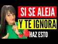 SI SE ALEJA Y TE IGNORA, haz esto (3 cosas que FUNCIONAN 100%)