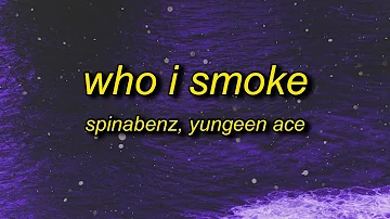 Spinabenz, Yungeen Ace, FastMoney Goon & Whoppa Wit Da Choppa - Who I Smoke (Lyrics) | who i smoke