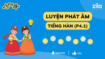LUYỆN PHÁT ÂM TIẾNG HÀN CHUẨN (Phần 4.1) - 한국어 발음 연습 - Du học Hàn Quốc cùng Zila