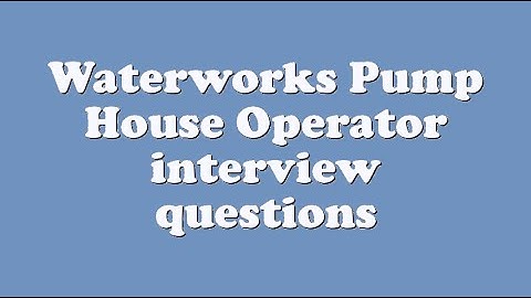 Waterworks Pump House Operator interview questions