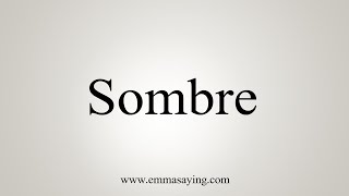 How To Say Sombre