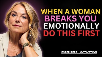 When a Woman Breaks You Emotionally – Do This First--- | ESTER PEREL MOTIVATIONAL SPEECH,