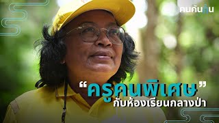 คนค้นฅน : ครูคนพิเศษ กับห้องเรียนกลางป่า | จิตวิญญาณของความเป็นครู