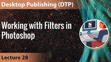 Lecture 28: Woking with Filters in Photoshop | Desktop Publishing DTP