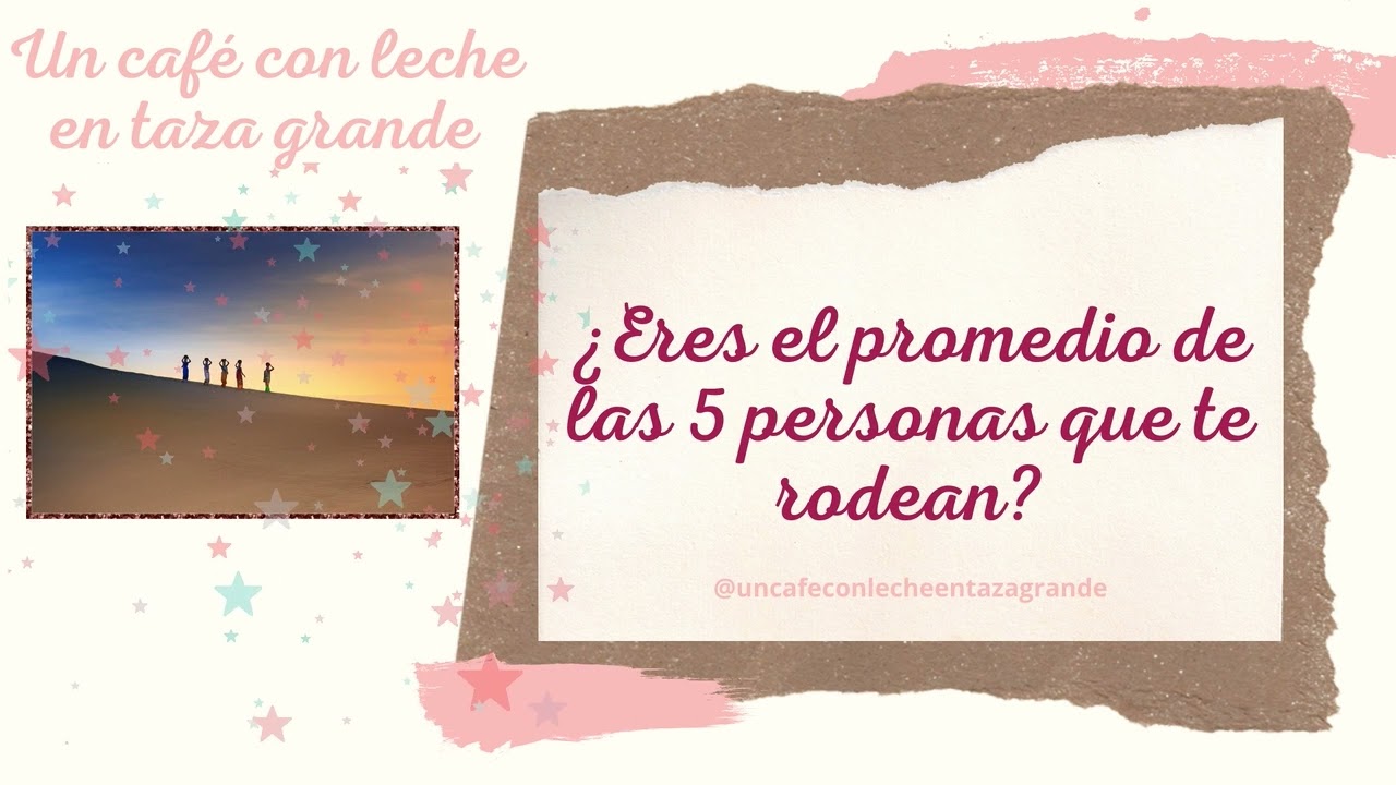 Eres El Promedio De Las 5 Personas Que Te Rodean