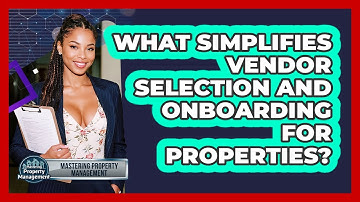 What Simplifies Vendor Selection And Onboarding For Properties? - Mastering Property Management
