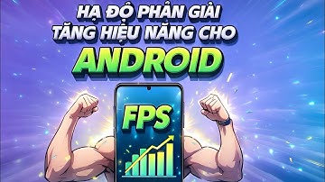 Hướng Dẫn Hạ Độ Phân Giải Android Để Chơi Game Siêu Mượt!