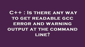 C++ : Is there any way to get readable gcc error and warning output at the command line?
