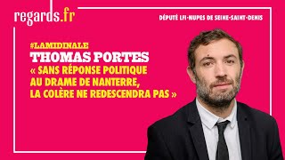 Thomas Portes : « Sans réponse politique au drame de Nanterre, la colère ne redescendra pas »