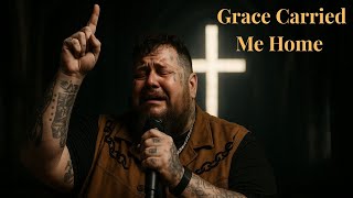 Jelly Roll inspired - Grace Carried Me Home - a powerful gospel ballad