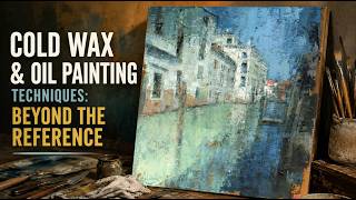 Cold Wax and Oil Painting Techniques: Beyond the Reference