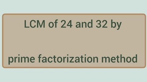 LCM of 24 and 32 by prime factorization method | Learnmaths