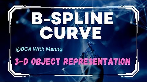 3-D Object Representation ||B-SPLINE CURVE || @BCAwithMannu