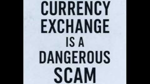 Currency exchange is a dangerous scam 