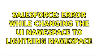 Salesforce: Error while changing the ui namespace to lightning namespace