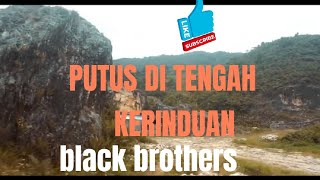 LIRIK PUTUS DITENGAH KERINDUAN-BLACK BROTHERS NIKMATI ALAM DEIYAI