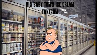 Big Baby Tom's Ice Cream Tantrum